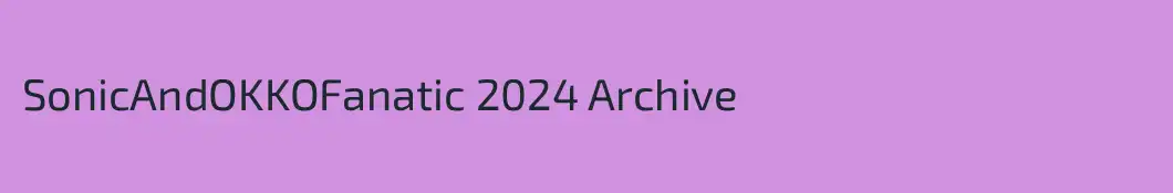SonicAndOKKOFanatic 2024 Archive
